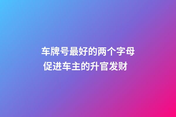 车牌号最好的两个字母 促进车主的升官发财